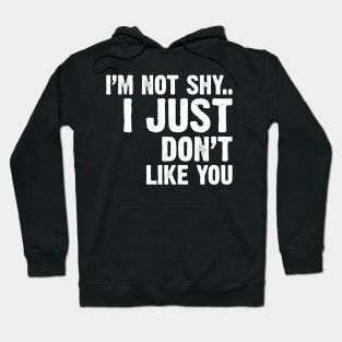 I'm Not Shy...I Just Don't Like You Hoodie